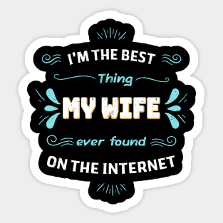 I'm the best thing my wife found on the internet Sticker